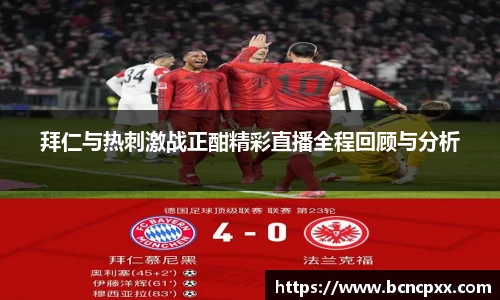 拜仁与热刺激战正酣精彩直播全程回顾与分析